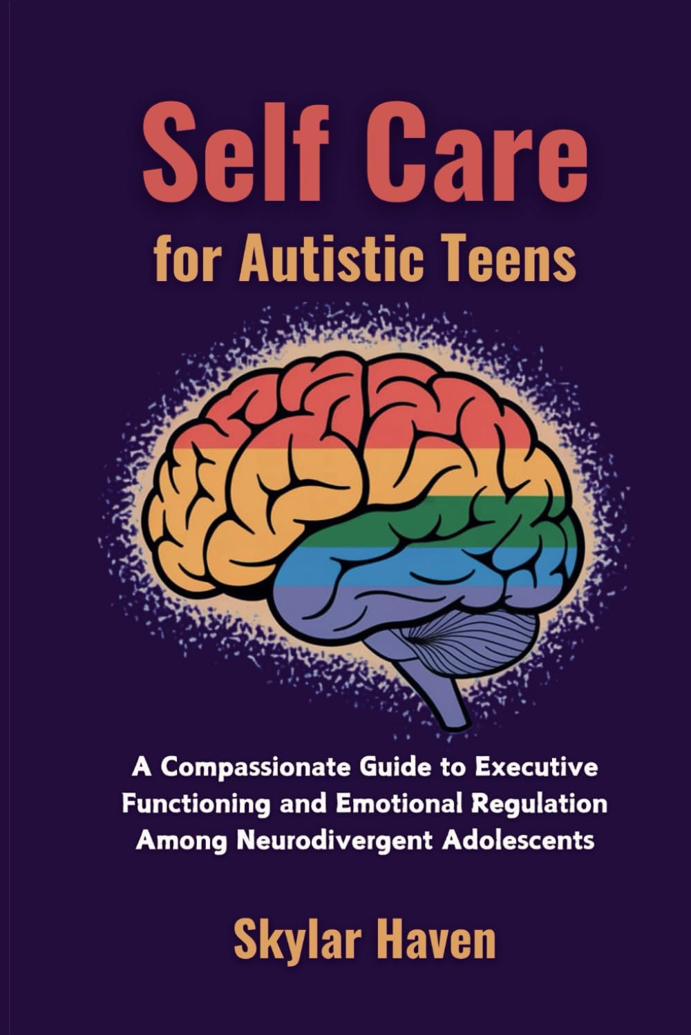 Self Care for Autistic Teens: A Compassionate Guide to Executive Functioning and Emotional Regulation Among Neurodivergent Adolescents (The Neurodivergent Self Care Handbook)