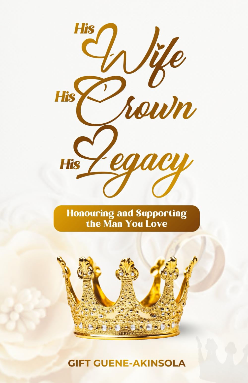 His Wife, His Crown, His Legacy: Honouring and Supporting the Man You Love