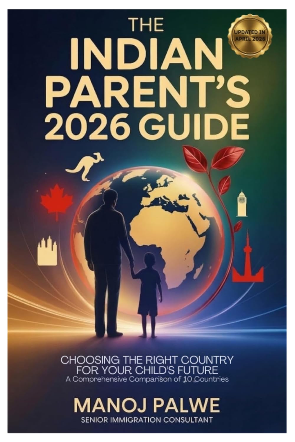 THE INDIAN PARENT’S 2026 GUIDE Choosing the Right Country for Your Child’s Future updated 07-Apr-26: Education | Immigration | Career Pathways | ... - What Education Agents Will Not Tell You)