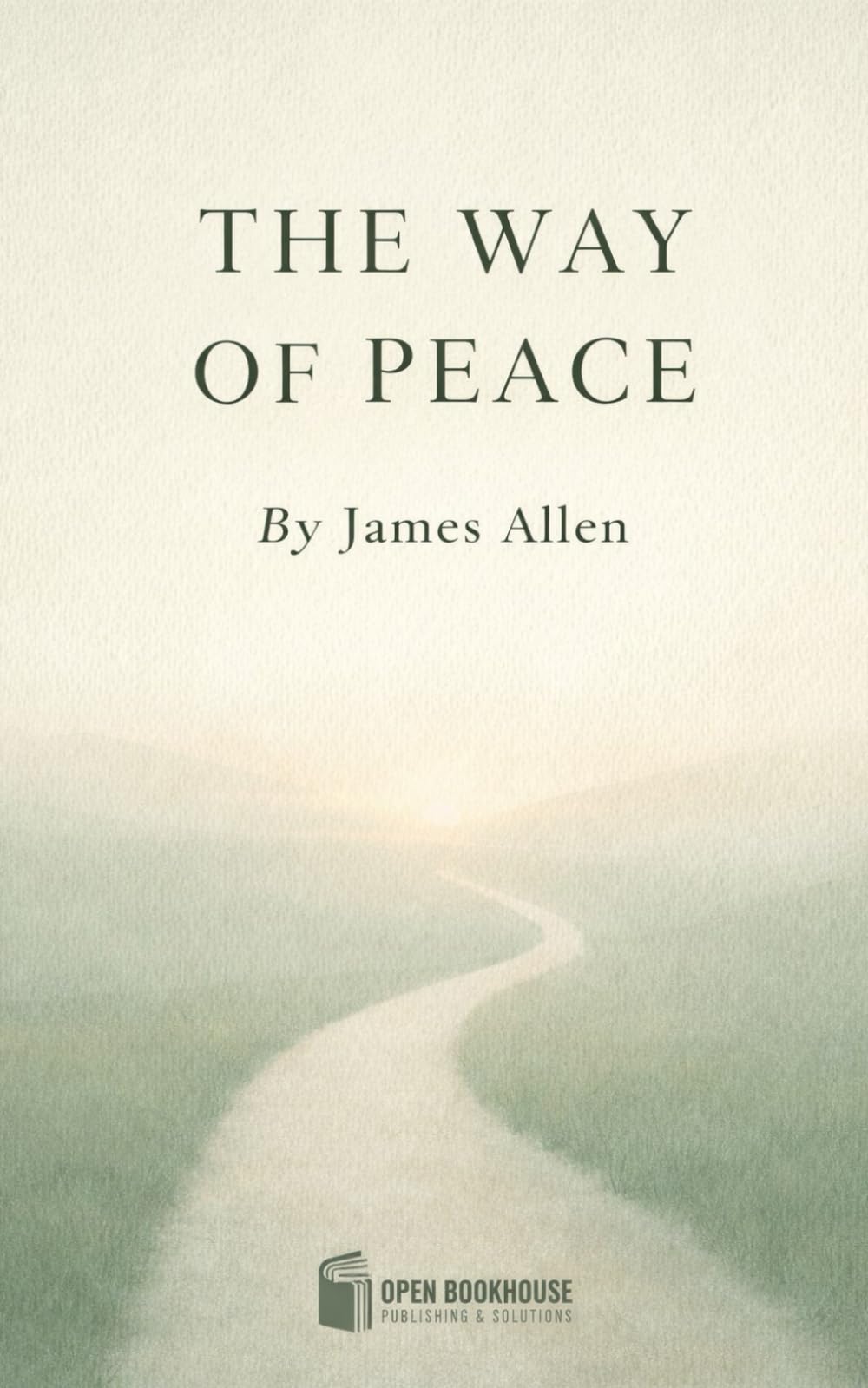 THE WAY OF PEACE: Timeless Reflections on Inner Calm, Moral Strength, and Spiritual Living (Illustrated & Annotated Edition)