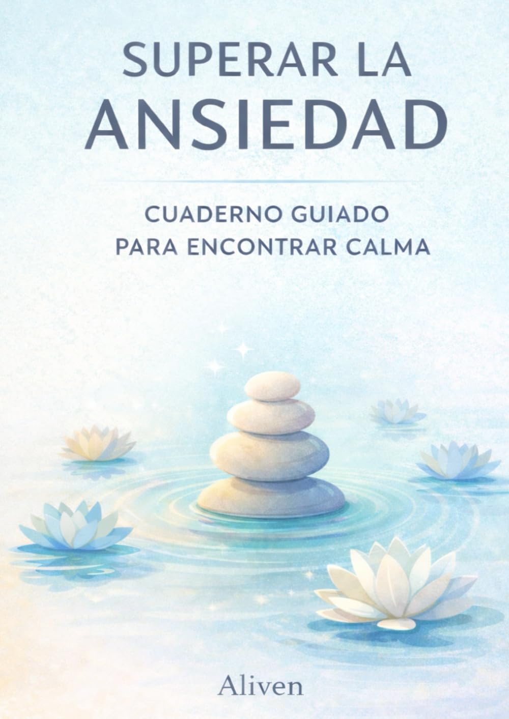 SUPERAR LA ANSIEDAD: Cuaderno guiado para encontrar calma