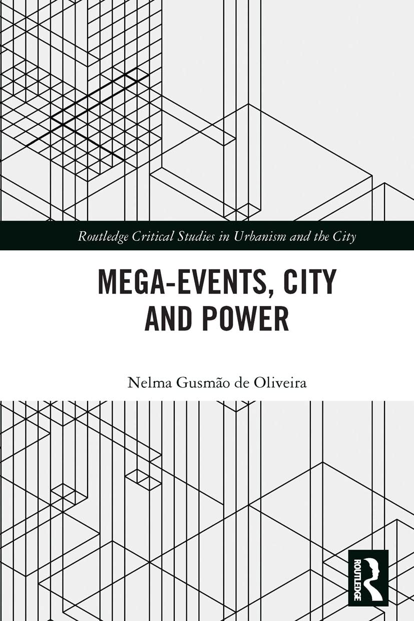 Mega-Events, City and Power (Routledge Studies in Urbanism and the City)