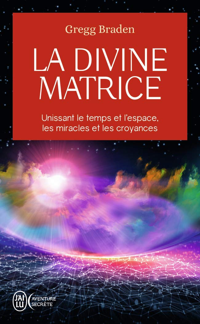 La divine matrice: Unissant le temps et l'espace, les miracles et les croyances (Aventure secrète (11731))