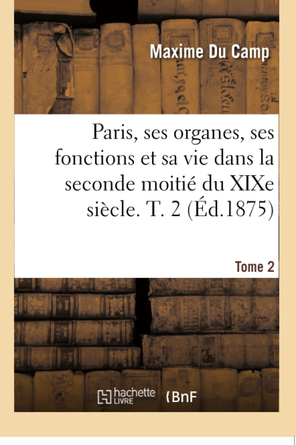 Maxime du Camp « Paris »  tome 1 - 6 Souvenirs littéraires. Edition 3 / Maxime Du Camp, | Gallica