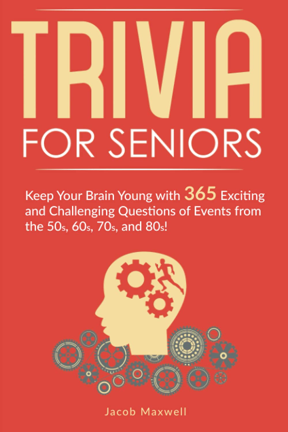 Trivia for Seniors: Keep Your Brain Young with 365 Exciting and Challenging Questions of Events from the 50s, 60s, 70s, and 80s!: 2 (Senior Brain Workouts)