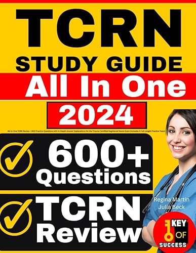 TCRN Study Guide: All-in-One TCRN Review + 600 Practice Questions with In-Depth Answer Explanations for the Trauma Certified Registered Nurse Exam (Includes 4 Full-Length Practice Tests)