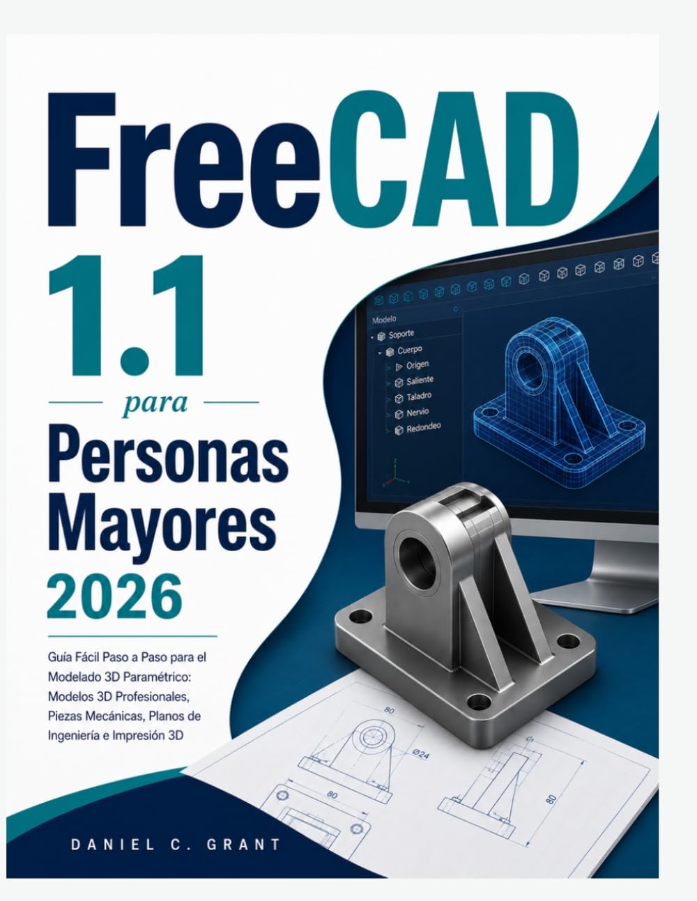 FreeCAD 1.1 para Personas Mayores 2026: Guía Fácil Paso a Paso para el Modelado 3D Paramétrico: Modelos 3D Profesionales, Piezas Mecánicas, Planos de Ingeniería e Impresión 3D