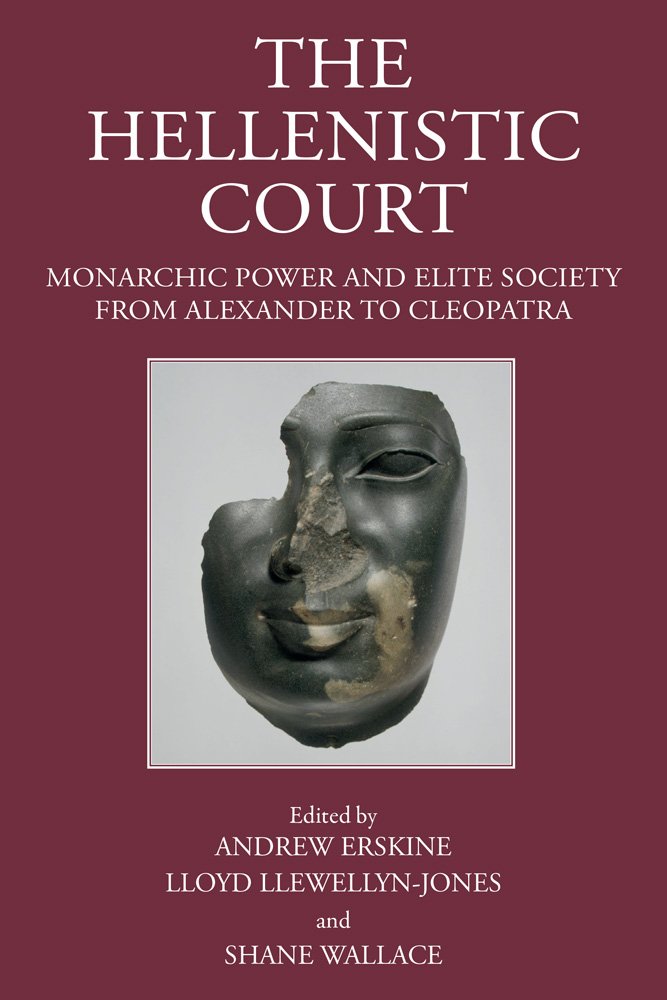 The Hellenistic Court: Monarchic Power and Elite Society from Alexander to Cleopatra
