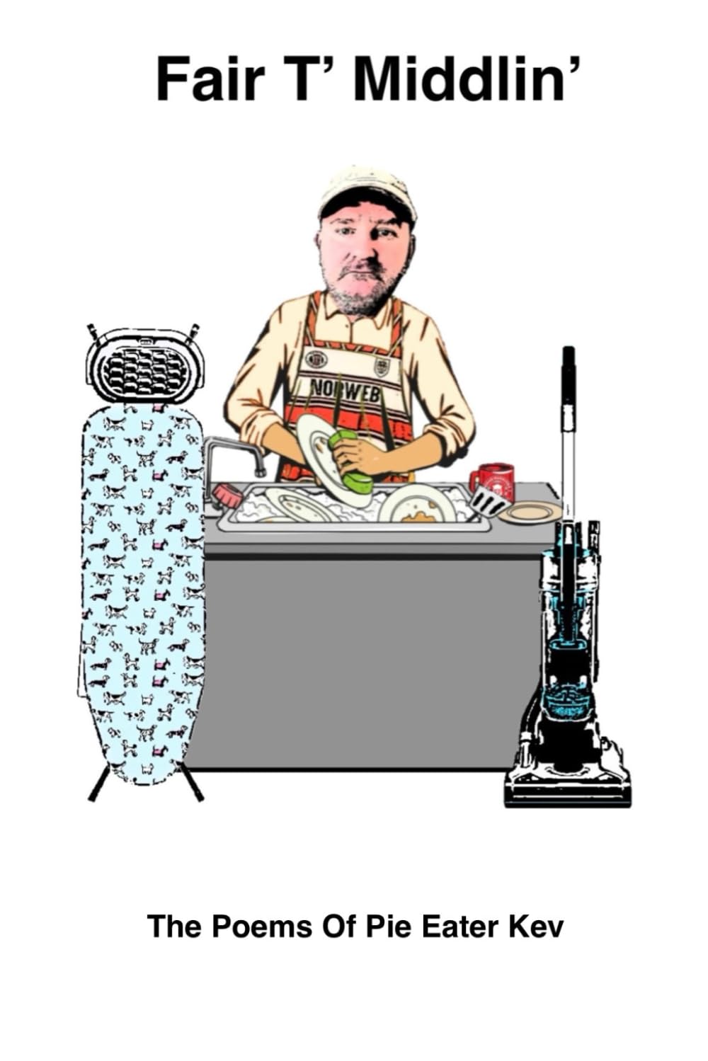 Fair T' Middlin': The Poems Of Pie Eater Kev