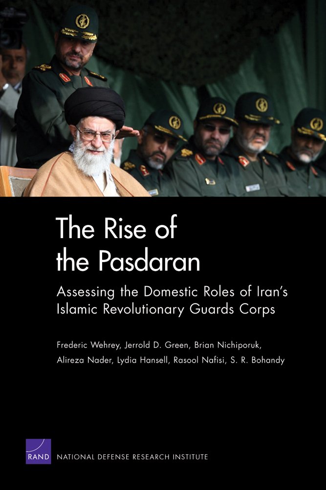 The Rise of the Pasdaran: Assessing the Domestic Roles of IranA's Islamic Revolutionary Guards Corps: Assessing the Domestic Roles of Iran's Islamic Revolutionary Guards Corps
