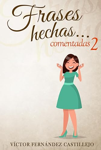 Frases hechas comentadas 2. Diccionario de dichos y modismos españoles: Frases proverbiales, jerga y argot en español (Frases hechas comentadas; modismos, dichos y refranes españoles)