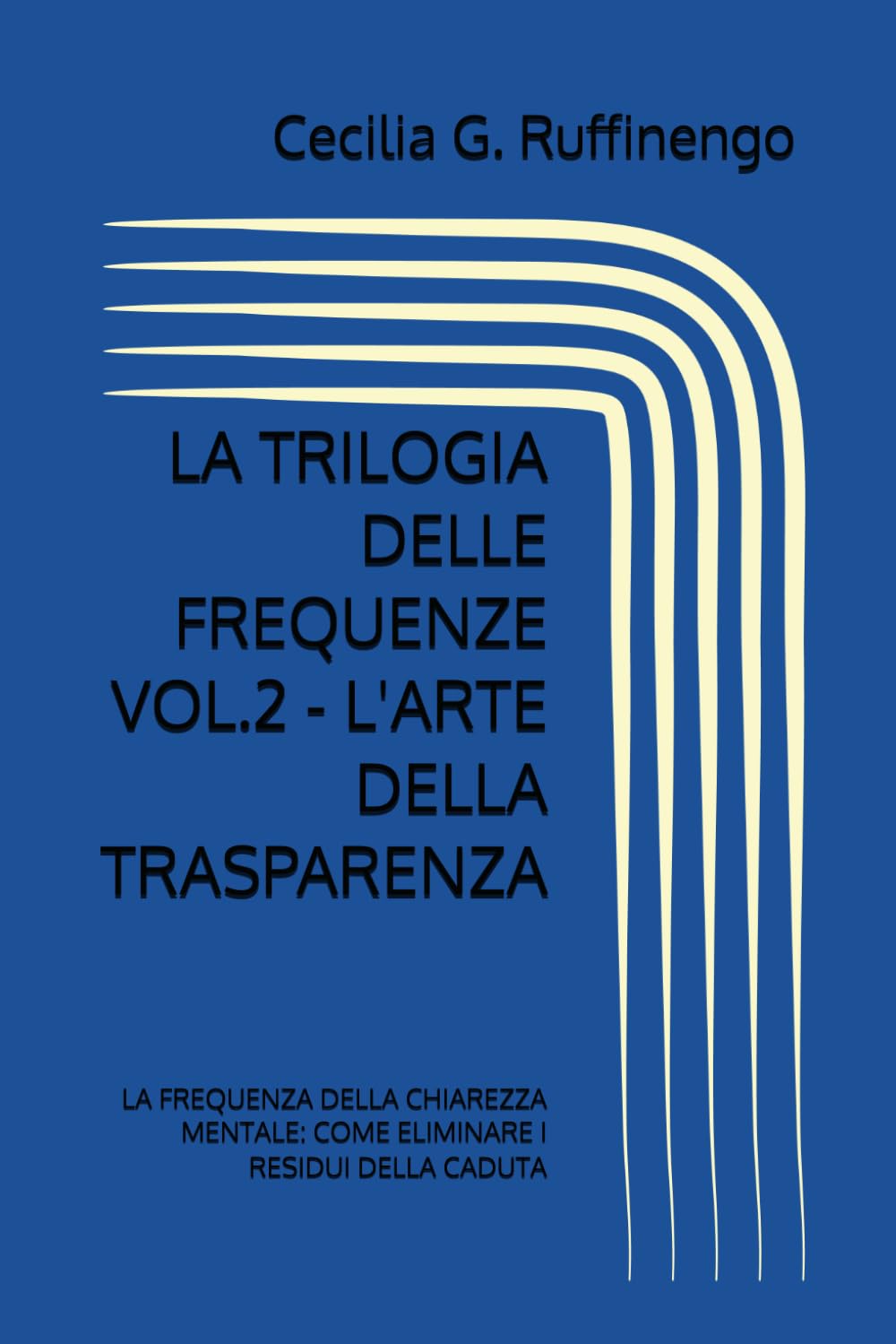 LA TRILOGIA DELLE FREQUENZE VOL.2 - L'ARTE DELLA TRASPARENZA: LA FREQUENZA DELLA CHIAREZZA MENTALE: COME ELIMINARE I RESIDUI DELLA CADUTA