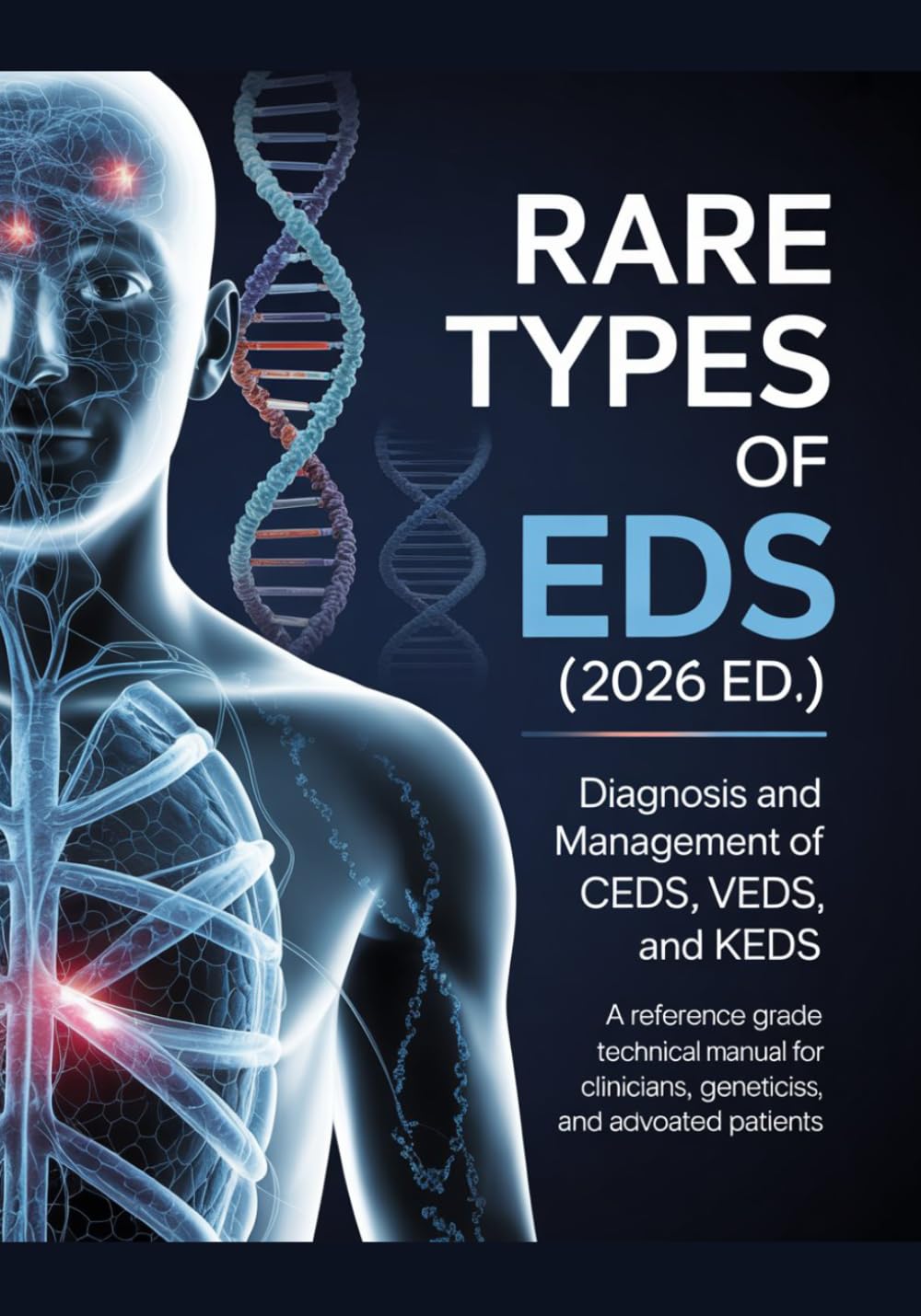 RARE TYPES OF EDS (2026 ED.) Diagnosis and Management of cEDS, vEDS, and kEDS: A Reference Grade Technical Manual for Clinicians, Geneticists, and ... (The ED Syndrome Complete Guide Series)