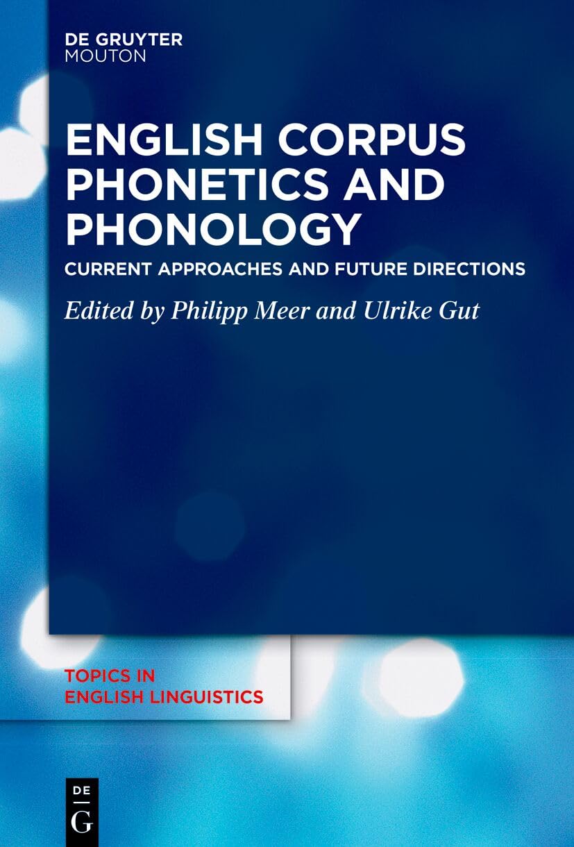 English Corpus Phonetics and Phonology: Current Approaches and Future Directions (Topics in English Linguistics [TiEL], 122)