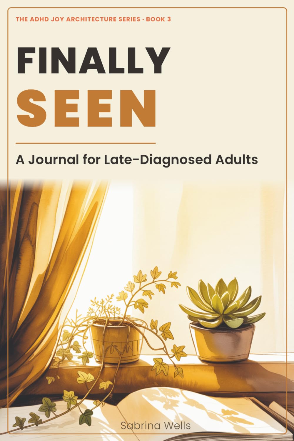 Finally Seen: A Journal for Late-Diagnosed Adults — Process Your Diagnosis, Honor the Grief, Reclaim Your Identity (The ADHD Joy Architecture)