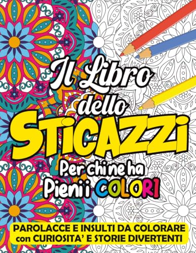 PAROLACCE E INSULTI DA COLORARE: IL LIBRO DELLO STICAZZI! 50 PAROLACCE DA COLORARE CON DISEGNI MANDALA, PER UN PUBBLICO ADULTO CHE HA BISOGNO DI ... concentrato di risate e colore senza censure!