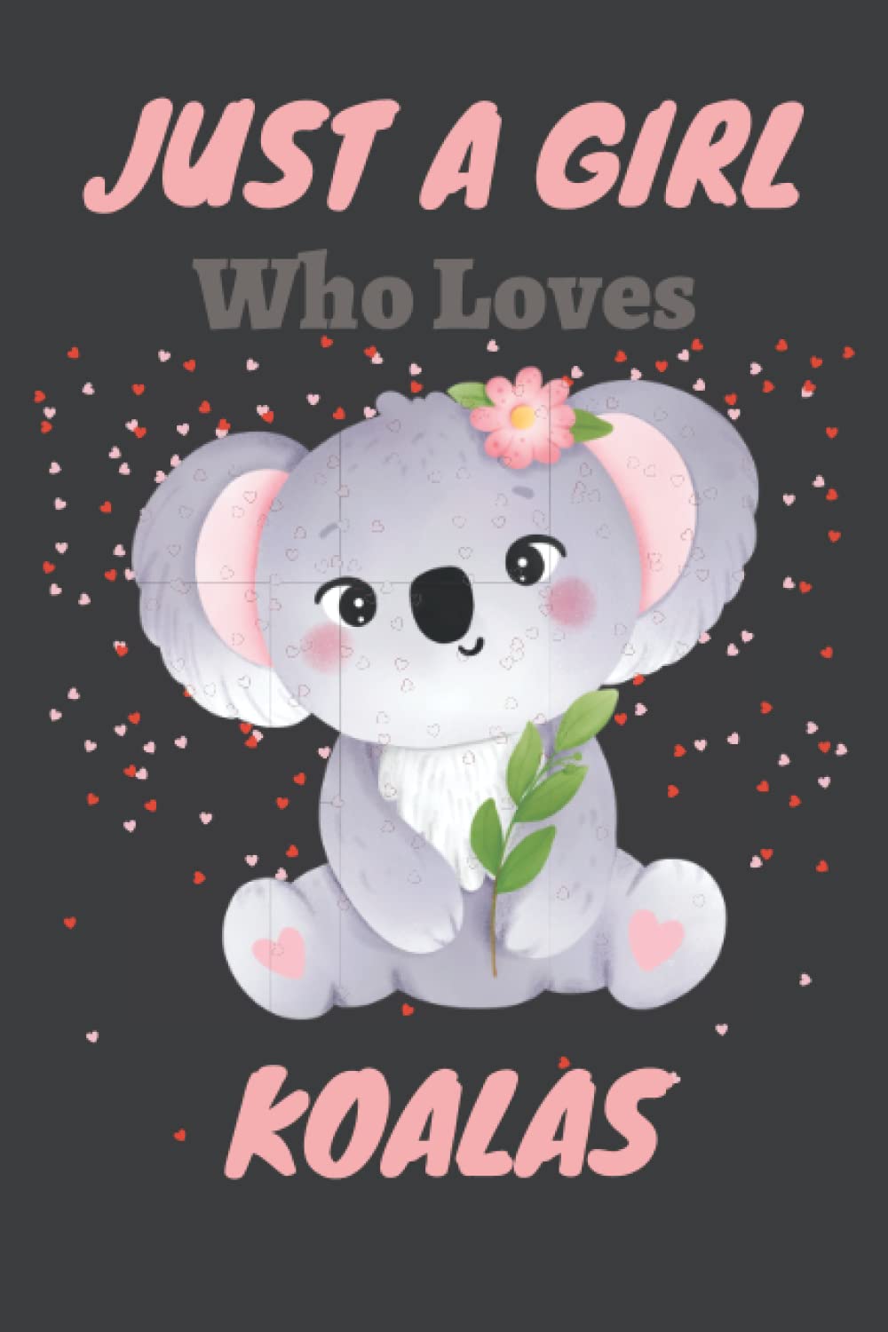 Just A Girl Who Loves Koalas Notebook: Cute Journal (Notebook, Diary) for women who love Koalas, Just A Girl Who Loves Koalas, Koala Lovers Journal, ... for Girls who loves Koalas for School, travel