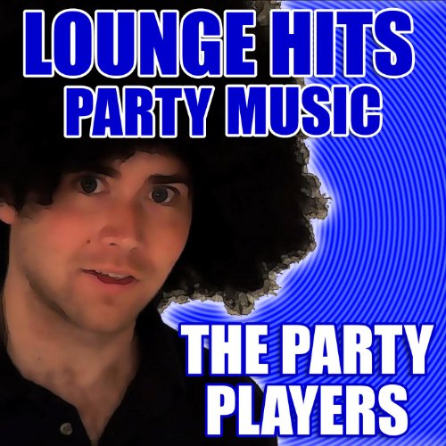 Lounge Hits Party Music [Clean] The Party Players