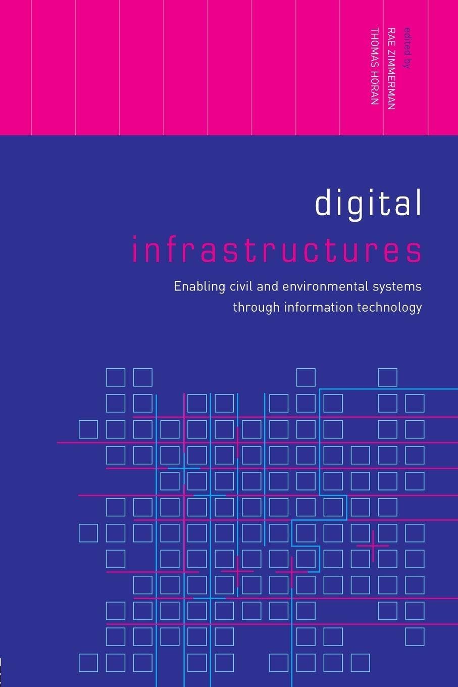 Digital Infrastructures: Enabling Civil and Environmental Systems through Information Technology (Networked Cities Series)