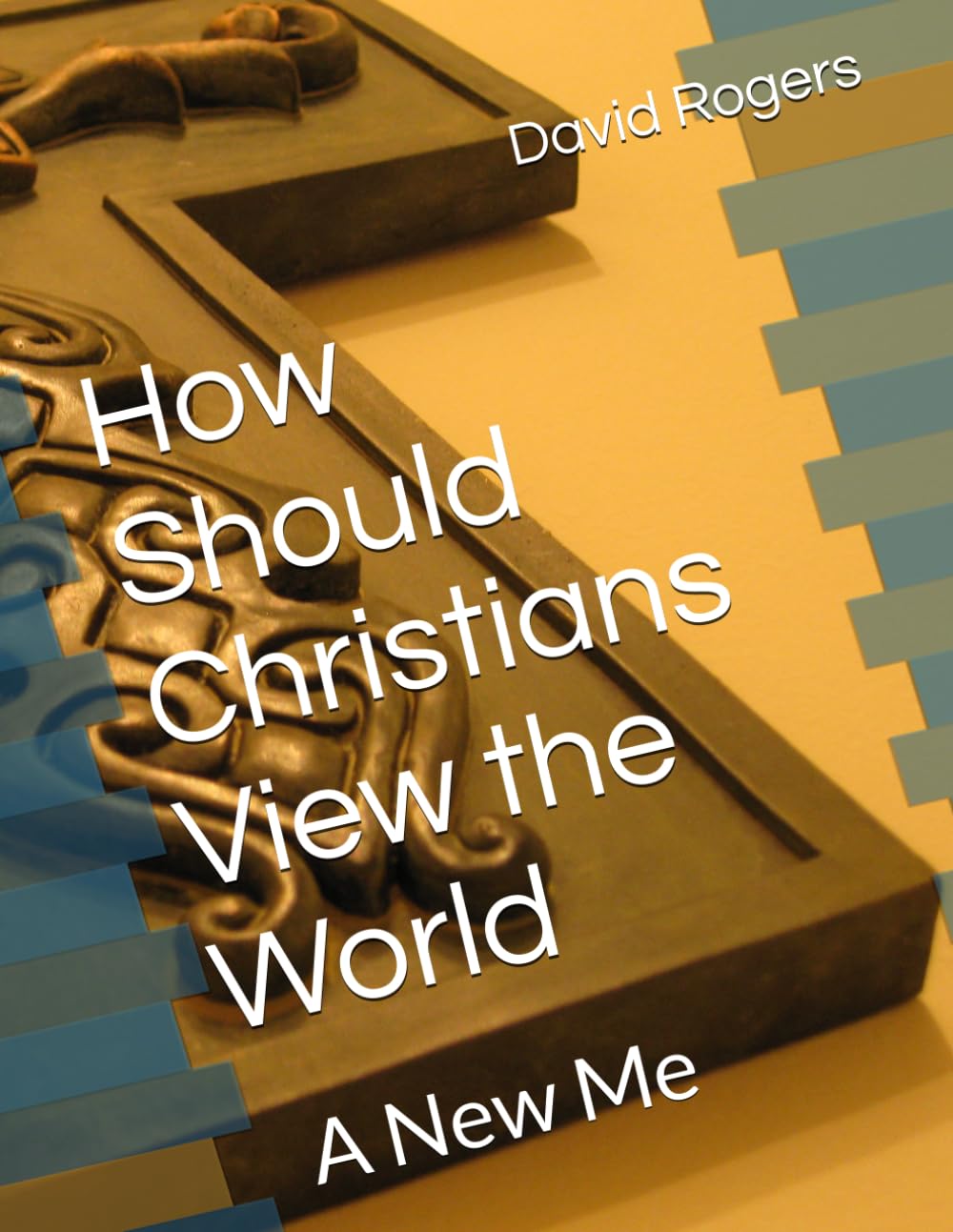 How Should Christians View the World: A New Me