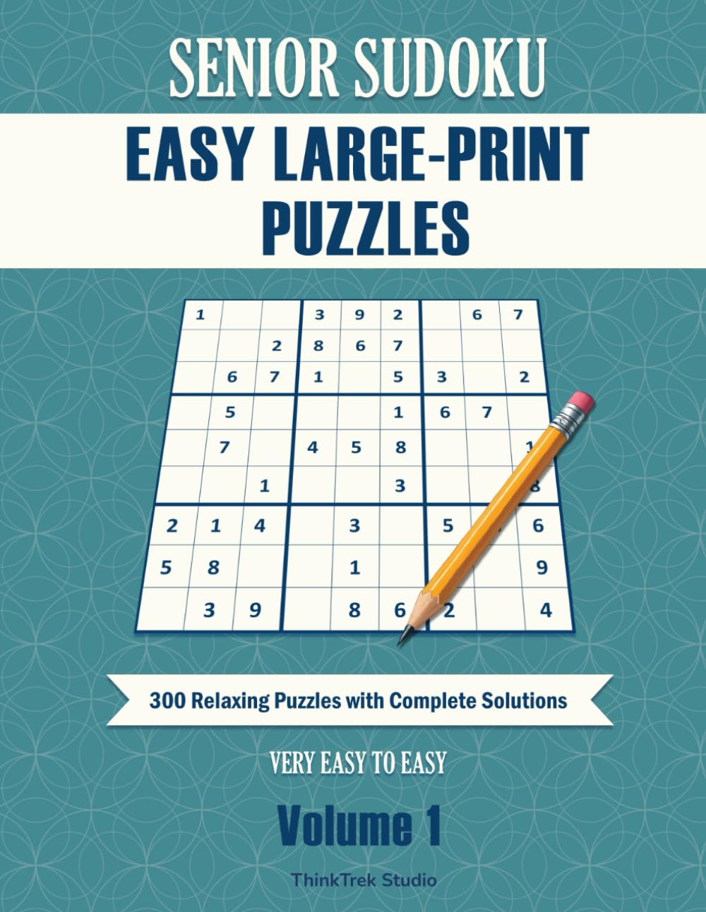 Senior Sudoku Easy Large-Print Puzzles Volume 1: 300 Relaxing Puzzles with Complete Solutions