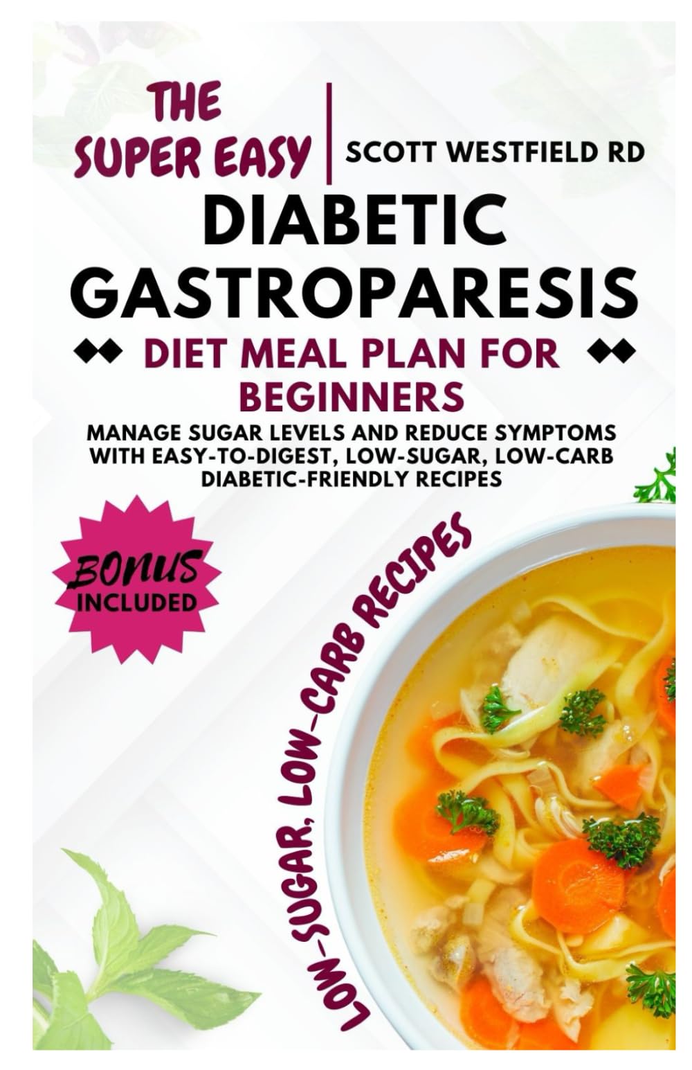 The Super Easy Diabetic Gastroparesis Diet Meal Plan for Beginners: Manage Sugar Levels and Reduce Symptoms with Easy-to-Digest, Low-Sugar, Low-Carb Diabetic-Friendly Recipes