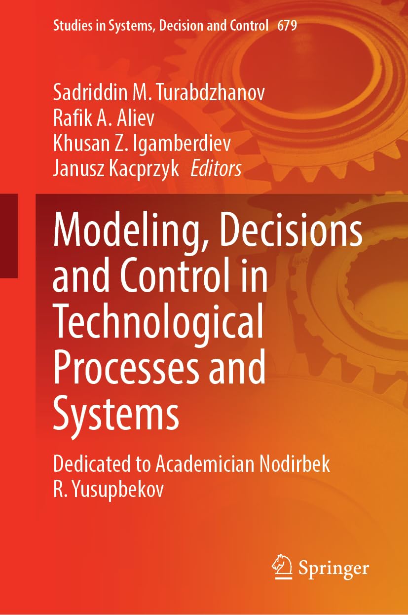Modeling, Decisions and Control in Technological Processes and Systems: Dedicated to Academician Nodirbek R. Yusupbekov (Studies in Systems, Decision and Control, 679)