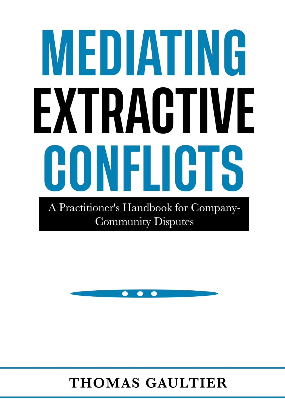 Mediating Extractive Conflicts: A Practitioner's Handbook for Company-Community Disputes (Social Accord Architecture Series)