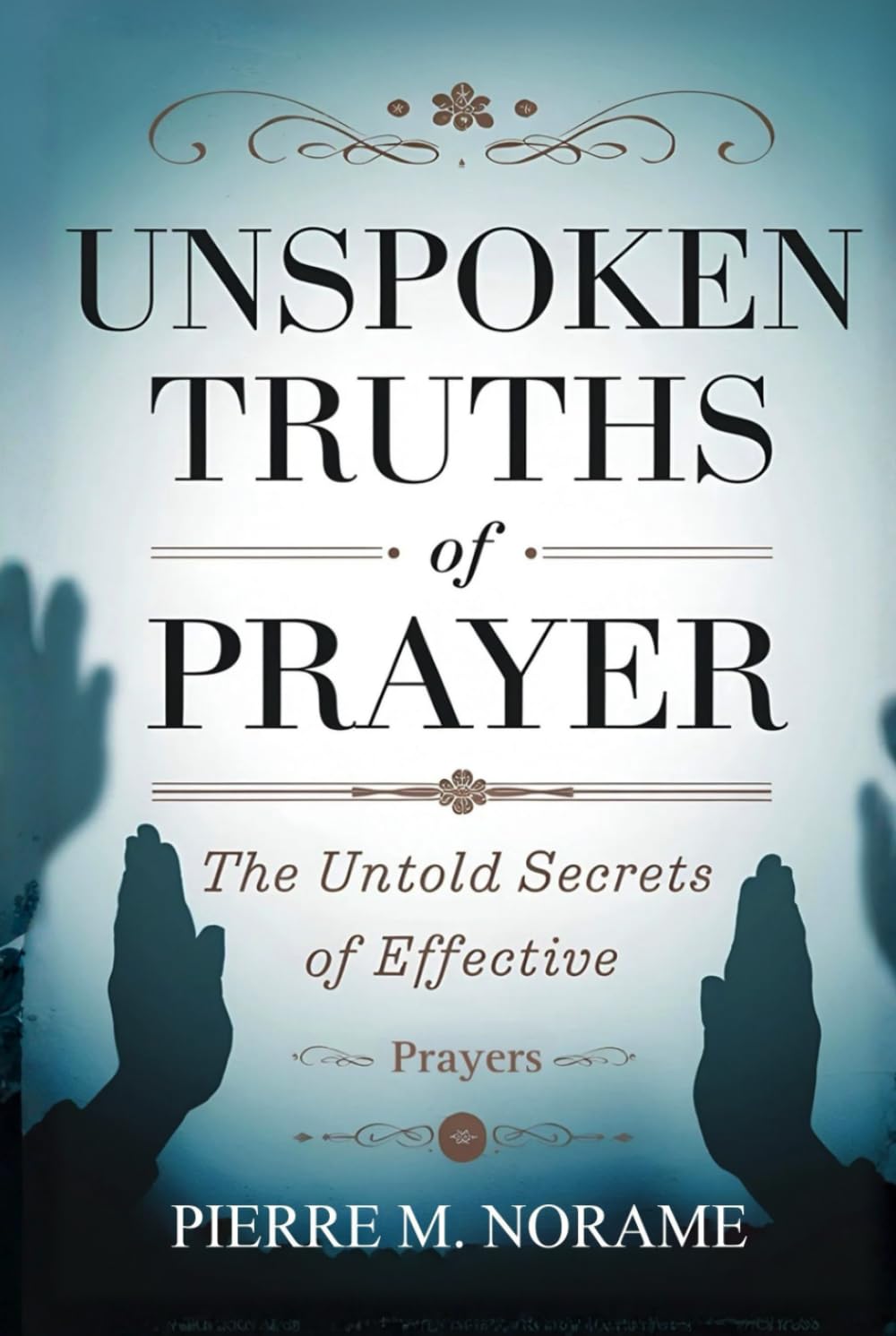 UNSPOKEN TRUTHS OF PRAYER: THE UNTOLD SECRETS OF EFFECTIVE PRAYER
