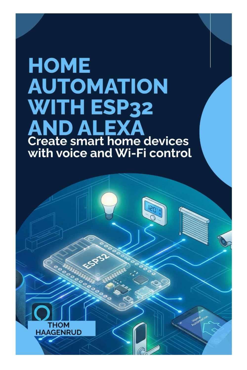 Home Automation with ESP32 and Alexa: Create smart home devices with voice and Wi-Fi control