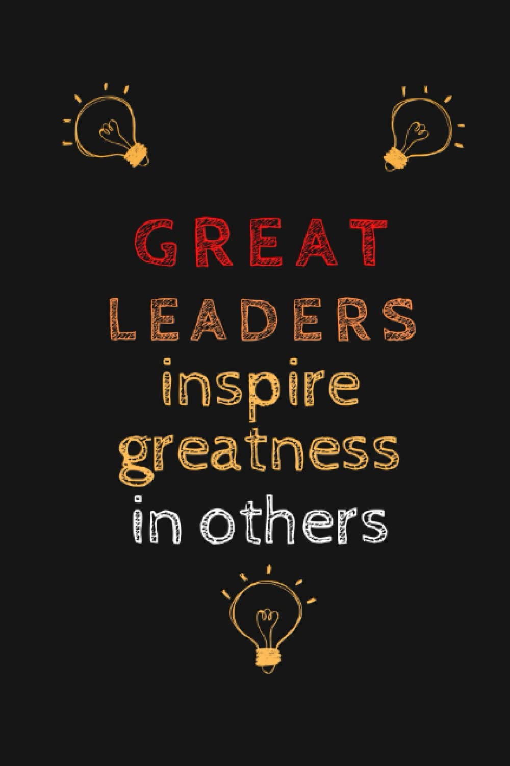 Great leaders inspire greatness in others: Great Inspiring Leadership Quotebook, Team Leader Log Book For women, man , Employees Inspiring Leadership Quotes