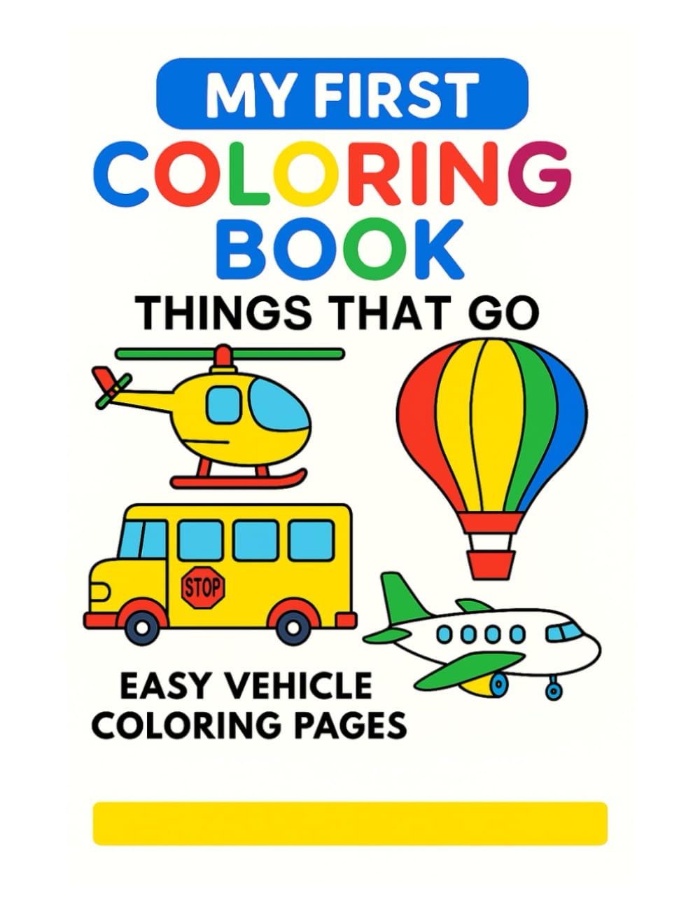 MY FIRST COLORING BOOK; THINGS THAT GO: EASY VEHICLE COLORING PAGES FOR TODDLERS AND LITTLE KIDS