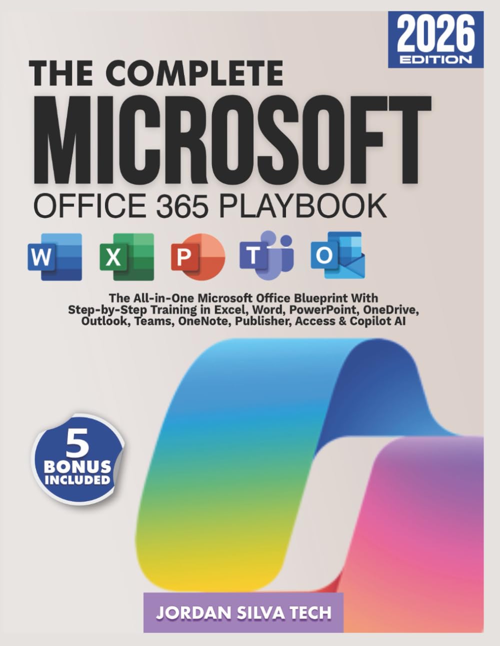 The Complete Microsoft Office 365 Playbook: The All-in-One Microsoft Office Blueprint With Step by Step Training in Excel, Word, PowerPoint, OneDrive, Outlook, Teams, OneNote, Publisher, & Copilot Ai