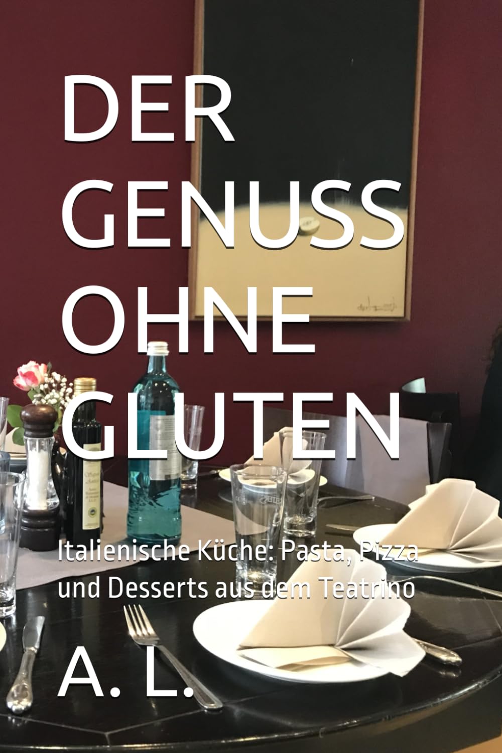 DER GENUSS OHNE GLUTEN: Italienische Küche: Pasta, Pizza und Desserts aus dem Teatrino