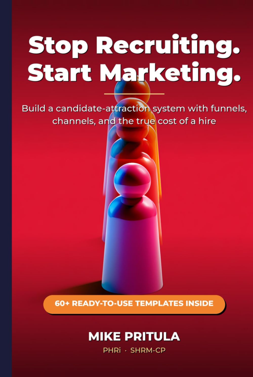 Stop Recruiting. Start Marketing.: Build a Candidate-Attraction System with Funnels, Channels, and the True Cost of a Hire
