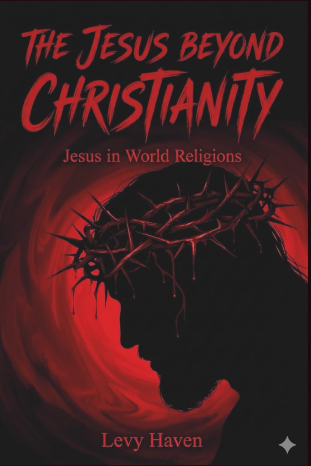 The Jesus Beyond Christianity - Jesus in World Religions: How Religions Understand the Same Man Differently (Christian Books)