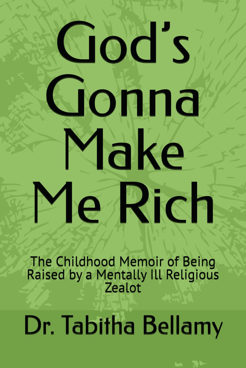 God’s Gonna Make Me Rich: The Childhood Memoir of Being Raised by a Mentally Ill Religious Zealot