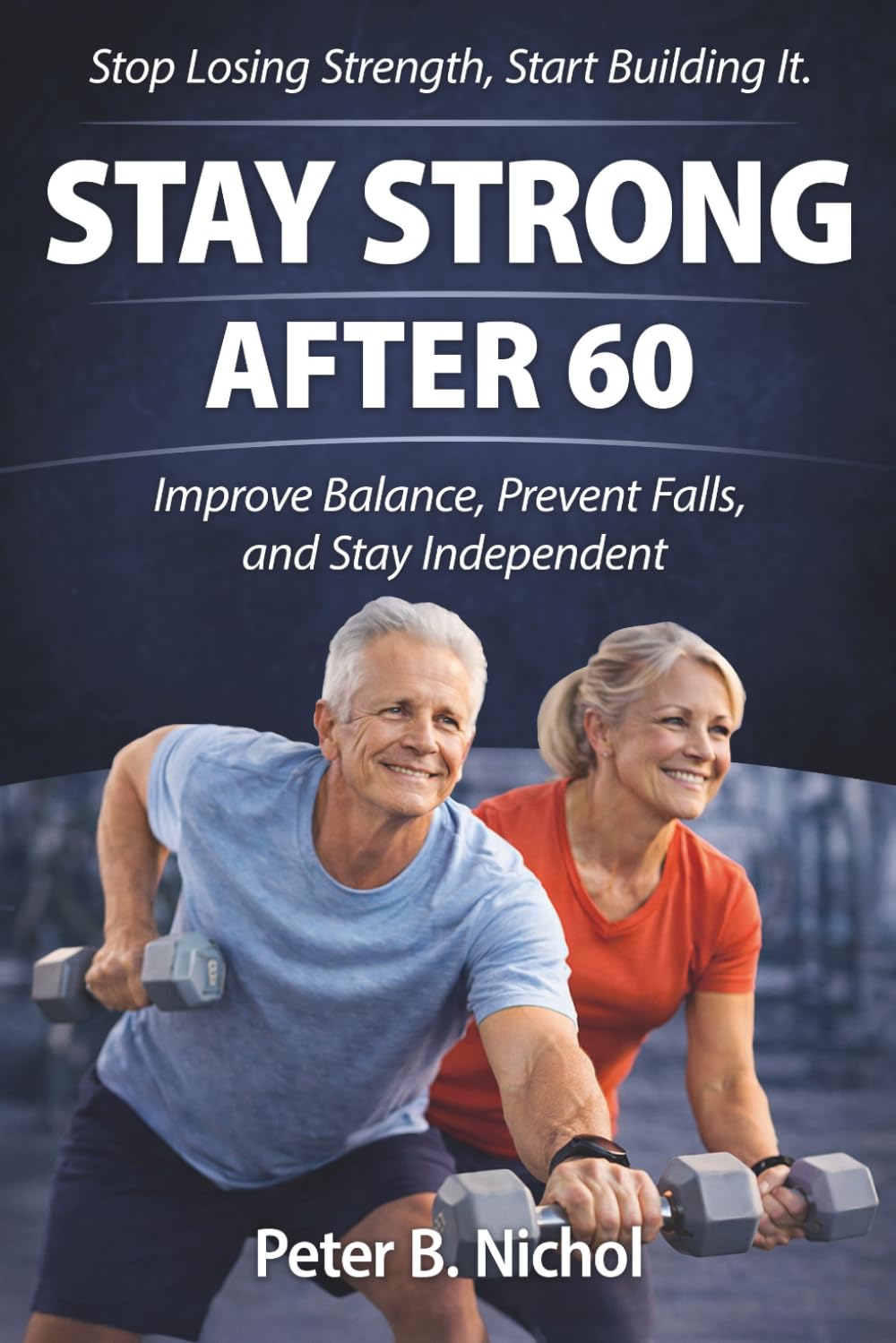 Stay Strong After 60: Improve Balance, Prevent Falls and Stay Independent