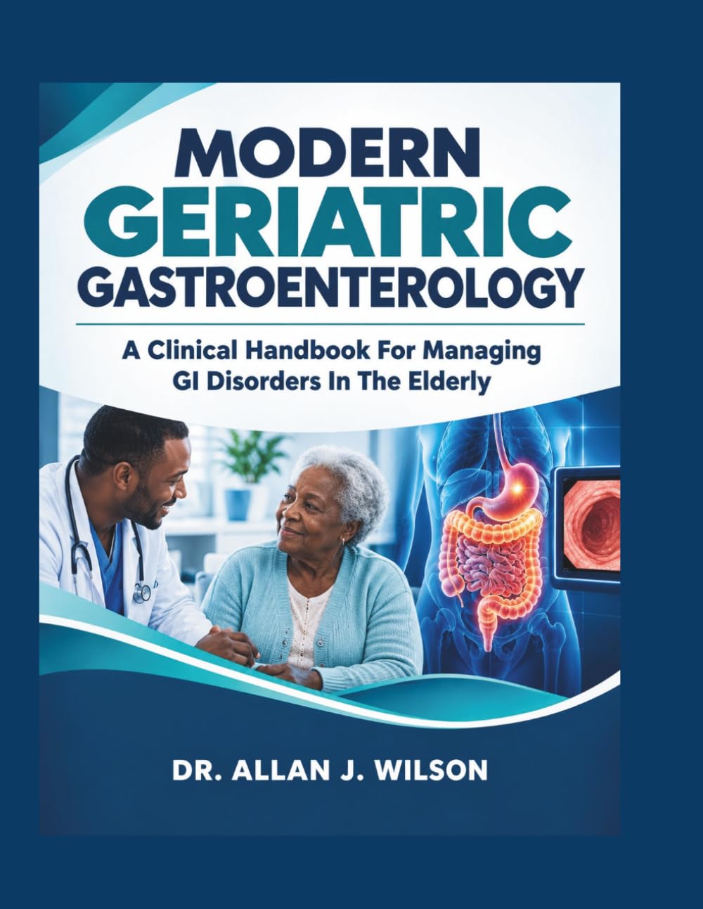 MODERN GERIATRIC GASTROENTEROLOGY: A Clinical Handbook For Managing Gi Disorders In The Elderly