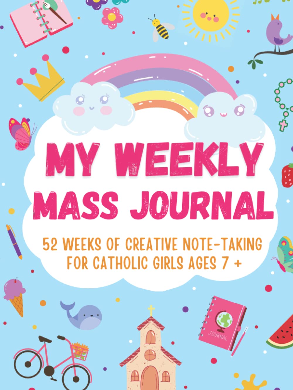 My Weekly Mass Journal 52 Weeks of Creative Note -Taking for Catholic Girls Ages 7+: A Helpful Tool to Help your Child Focus, Listen, Learn and Apply the Message