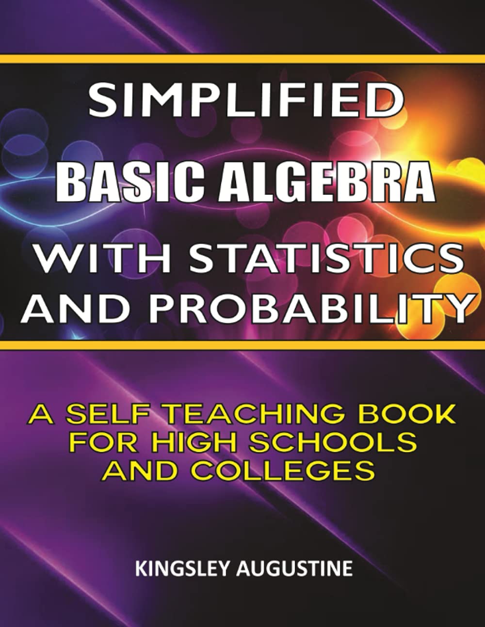 Simplified Basic Algebra with Statistics and Probability: A Self Teaching Book for High Schools and Colleges
