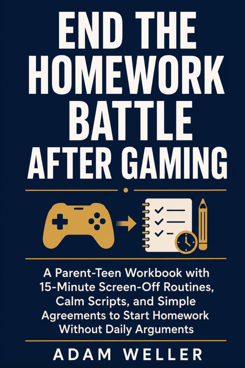 End the Homework Battle After Gaming: A Parent-Teen Workbook with 15-Minute Screen-Off Routines, Calm Scripts, and Simple Agreements to Start Homework Without Daily Arguments
