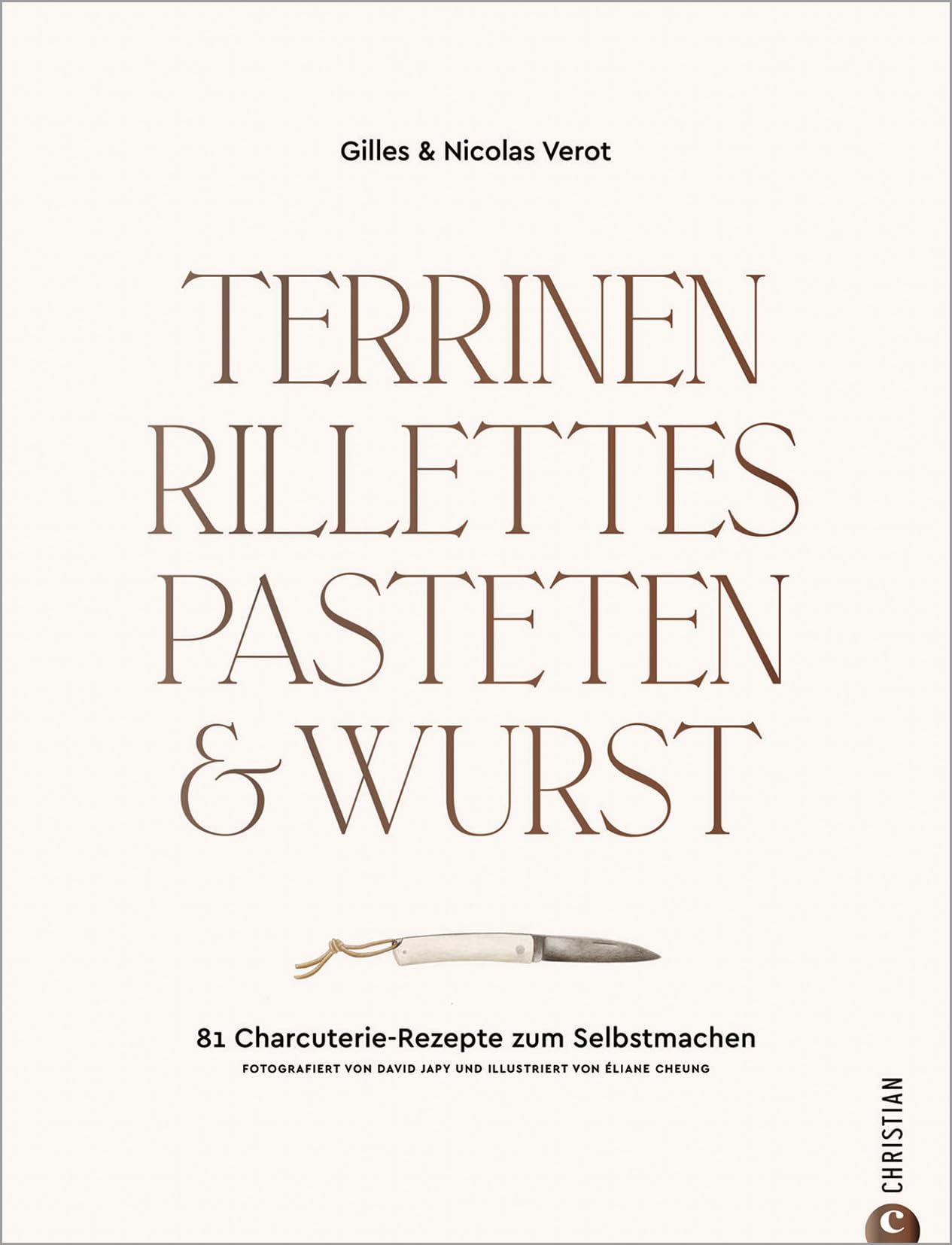Terrinen, Rillettes, Pasteten & Wurst: 81 Charcuterie-Rezepte zum Selbstmachen