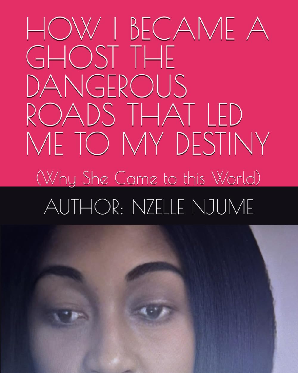 HOW I BECAME A GHOST THE DANGEROUS ROADS THAT LED ME TO MY DESTINY: (Why She Came to this World)