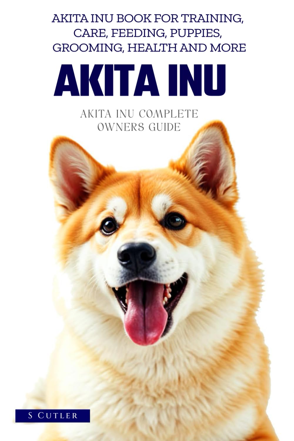 Akita Inu - Akita Inu Dog Complete Owners Handbook - Akita Inu book for training, care, feeding, puppies, grooming, health and much more