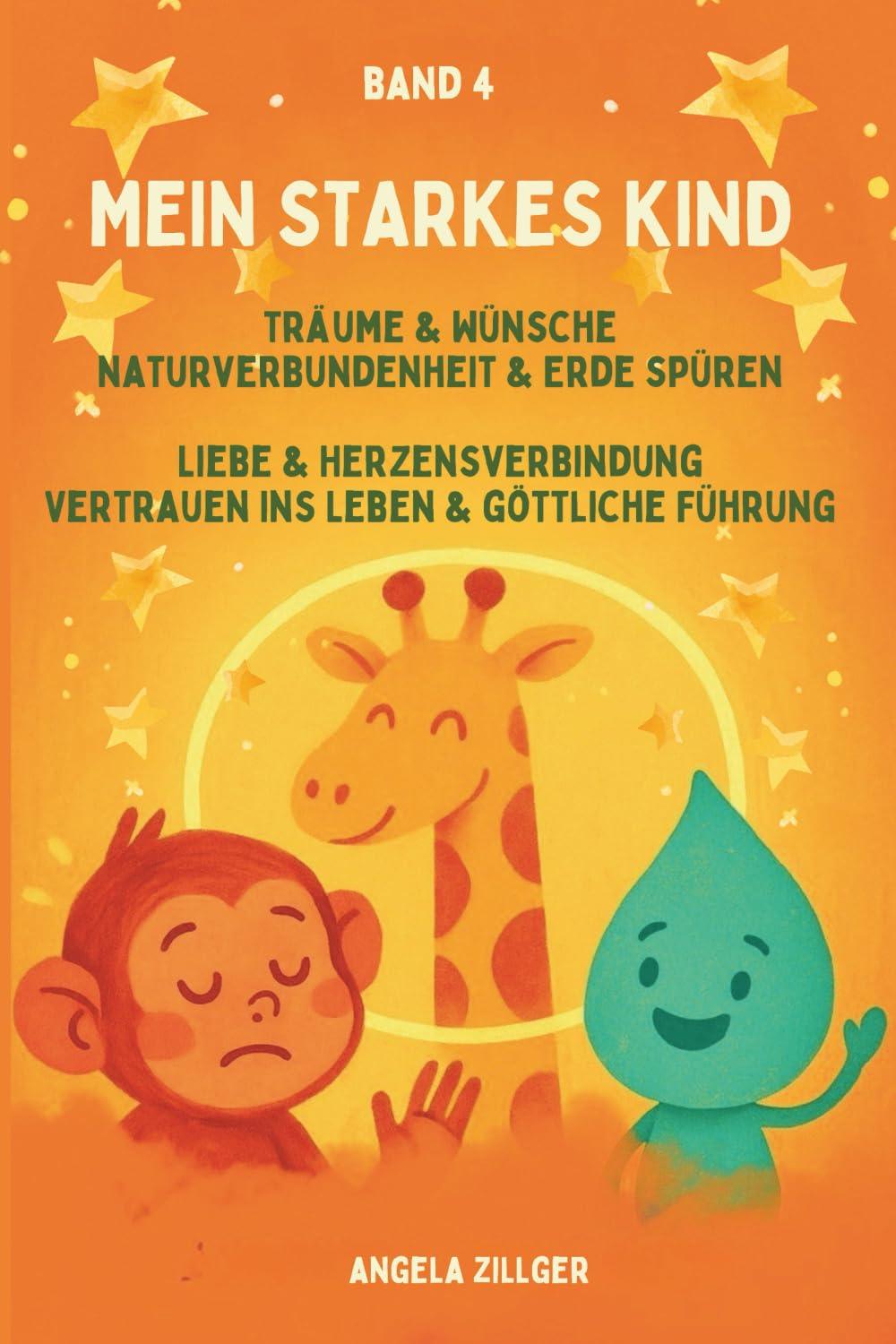Mein starkes Kind - Band 4: Träume & Wünsche • Naturverbundenheit & Erde spüren • Liebe & Herzensverbindung • Vertrauen ins Leben & göttliche Führung ... Affirmationen für Kinder ab 2 Jahren)