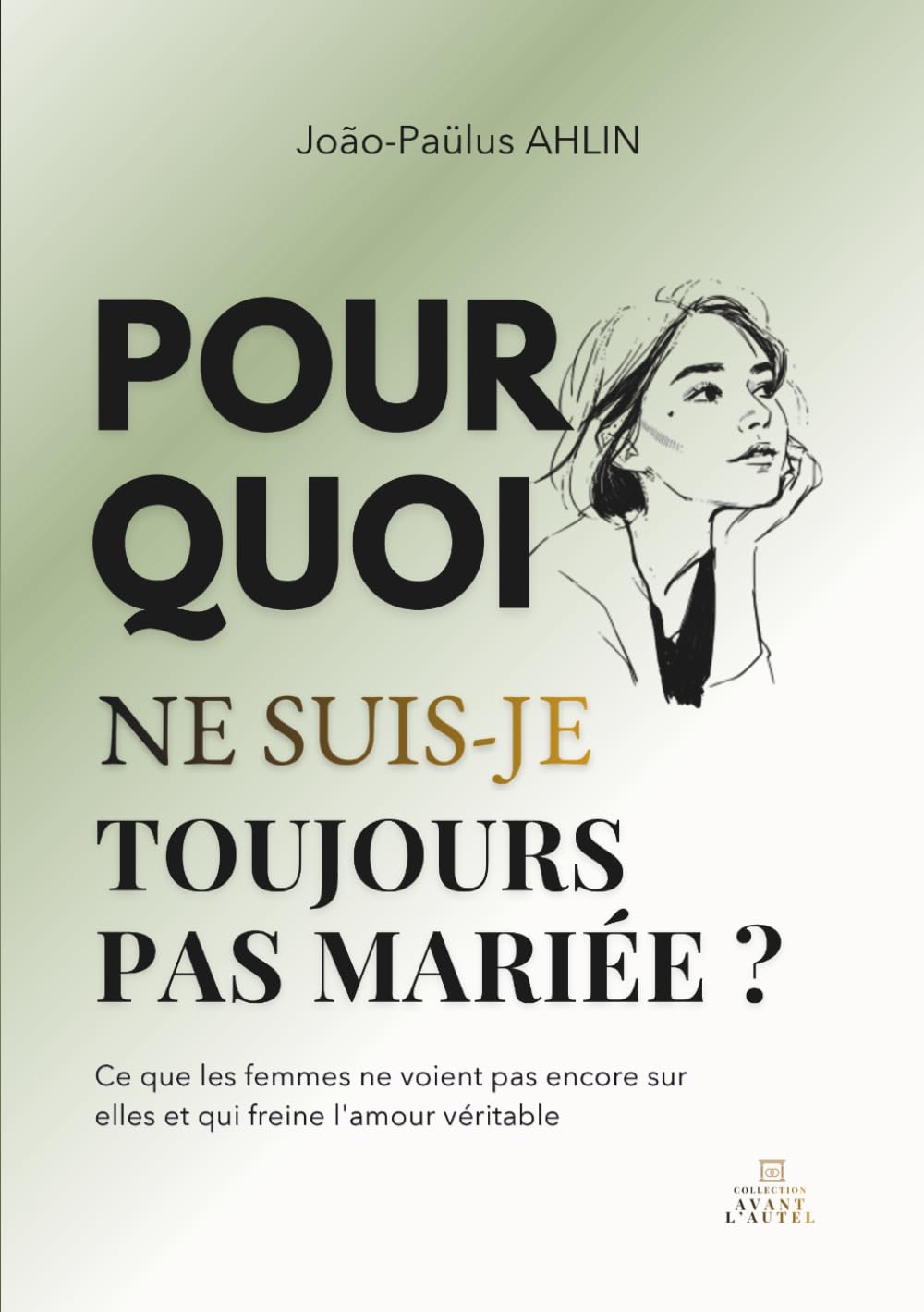 Pourquoi ne suis-je toujours pas mariée: Ce que les femmes ne voient pas encore sur elles et qui freine l’amour véritable