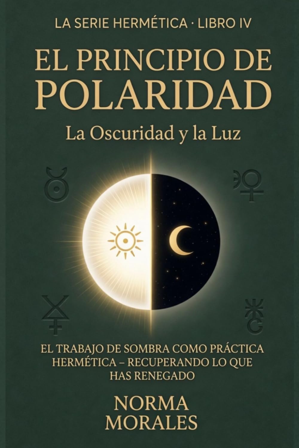 El Principio de Polaridad: La Oscuridad y la Luz: - El arte de reconciliar tus conflictos internos y la integración de la sombra (La Alquimia del Ser)