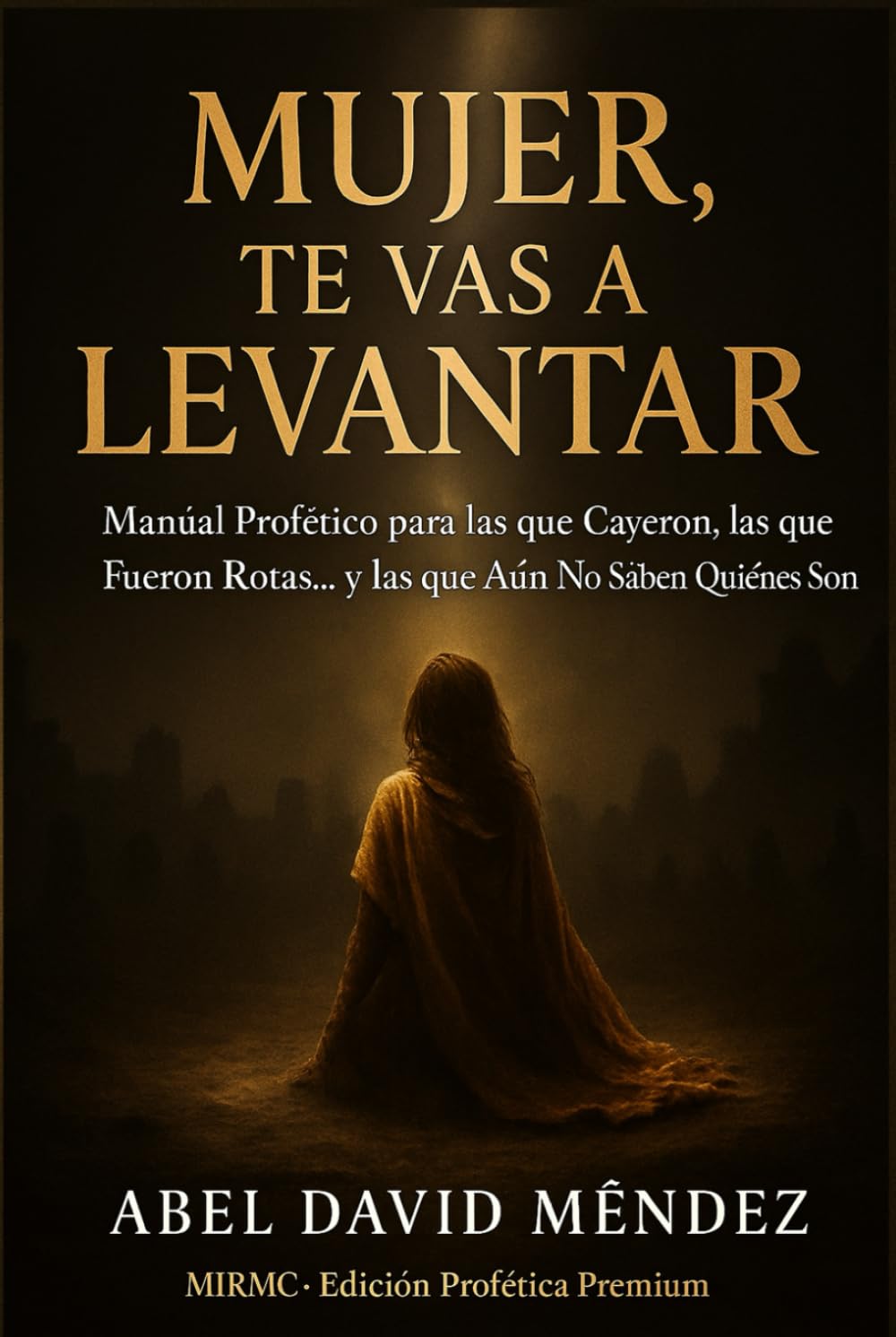 MUJER, TE VAS A LEVANTAR: Manual profético para las que cayeron, las que fueron rotas… y las que aún no saben quiénes son