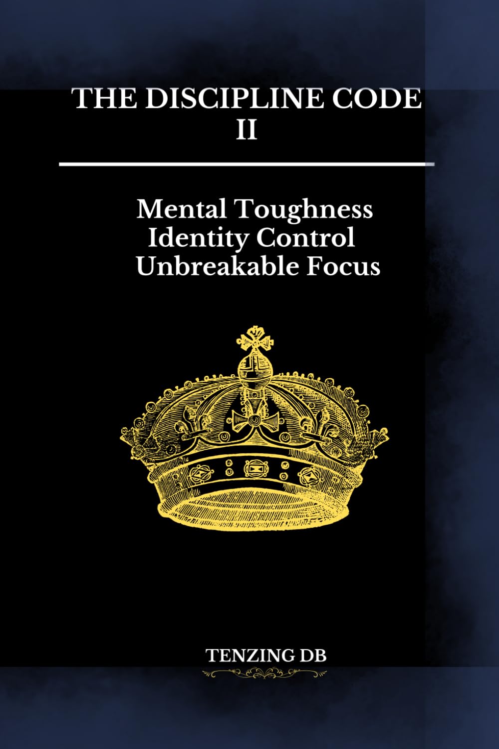 The Discipline Code II: Mental Toughness, Identity Control & Unbreakable Focus (The Discipline Code Series)